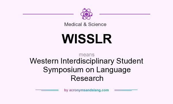 What does WISSLR mean? It stands for Western Interdisciplinary Student Symposium on Language Research