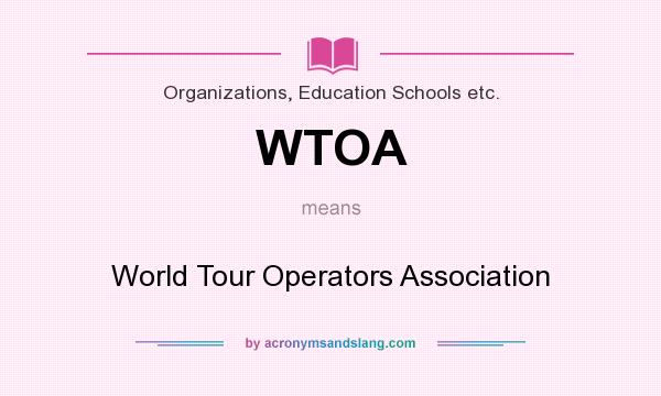 What does WTOA mean? It stands for World Tour Operators Association