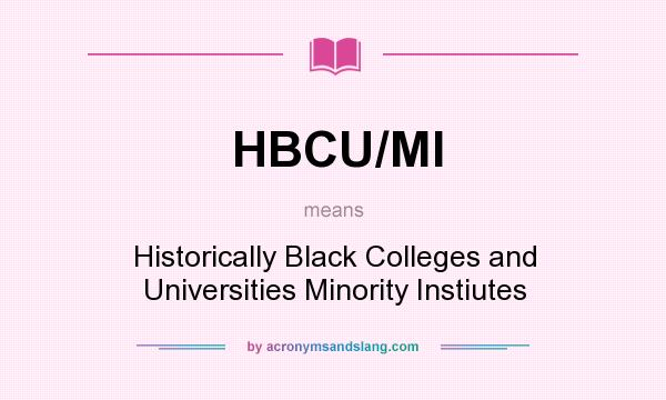 What does HBCU/MI mean? It stands for Historically Black Colleges and Universities Minority Instiutes