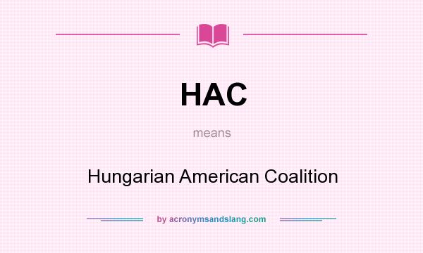 What does HAC mean? It stands for Hungarian American Coalition