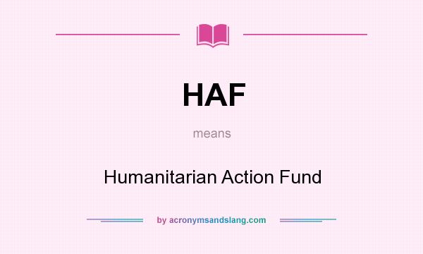 What does HAF mean? It stands for Humanitarian Action Fund