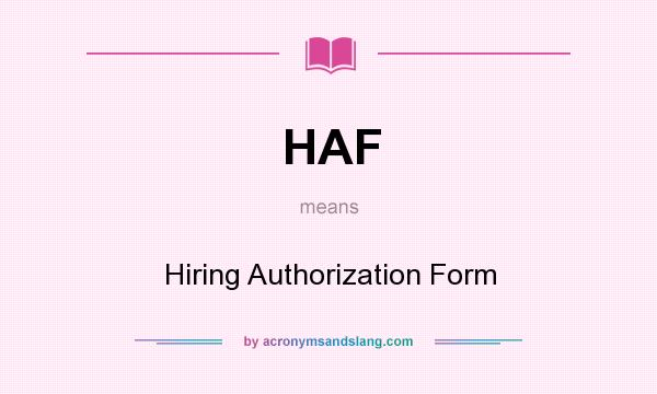 What does HAF mean? It stands for Hiring Authorization Form