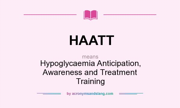 What does HAATT mean? It stands for Hypoglycaemia Anticipation, Awareness and Treatment Training