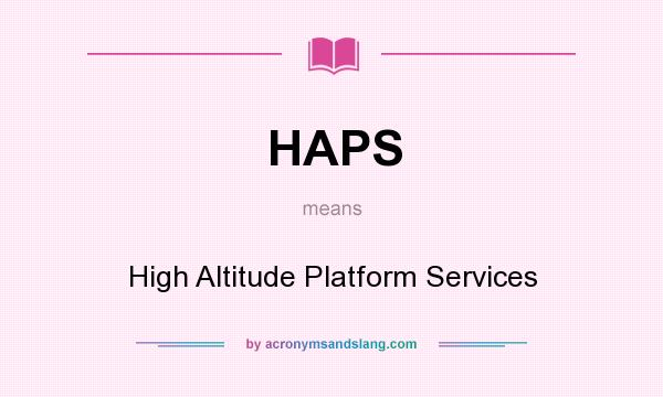 What does HAPS mean? It stands for High Altitude Platform Services