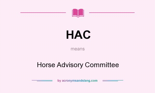 What does HAC mean? It stands for Horse Advisory Committee