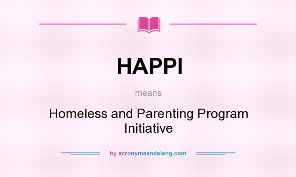 What does HAPPI mean? It stands for Homeless and Parenting Program Initiative