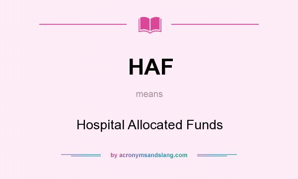 What does HAF mean? It stands for Hospital Allocated Funds