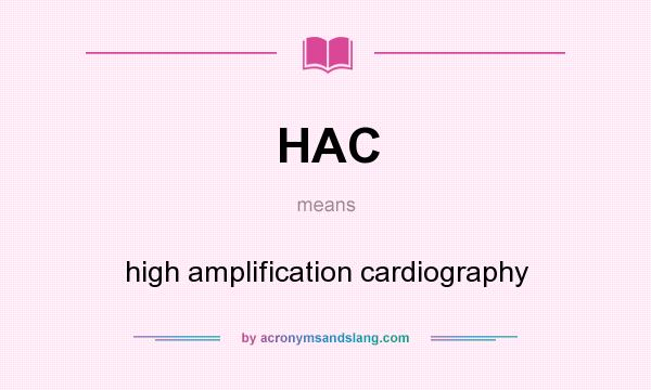 What does HAC mean? It stands for high amplification cardiography