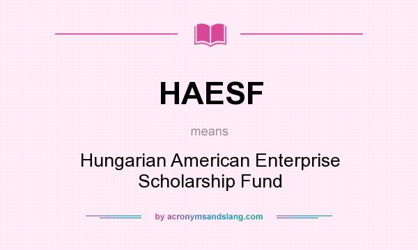 What does HAESF mean? It stands for Hungarian American Enterprise Scholarship Fund