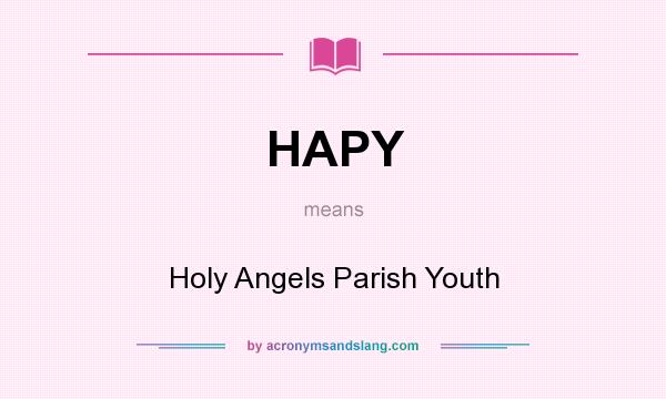 What does HAPY mean? It stands for Holy Angels Parish Youth