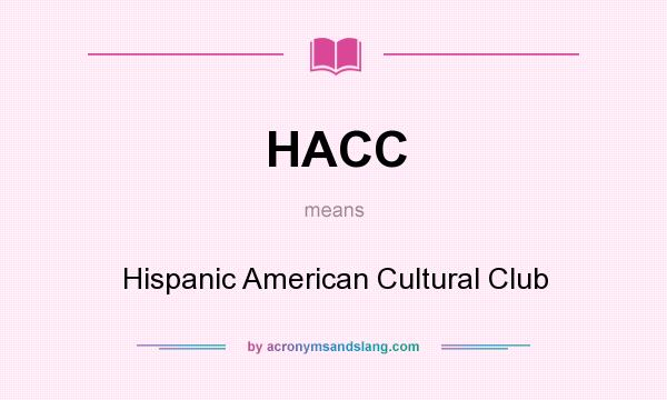 What does HACC mean? It stands for Hispanic American Cultural Club