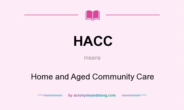 What does HACC mean? It stands for Home and Aged Community Care