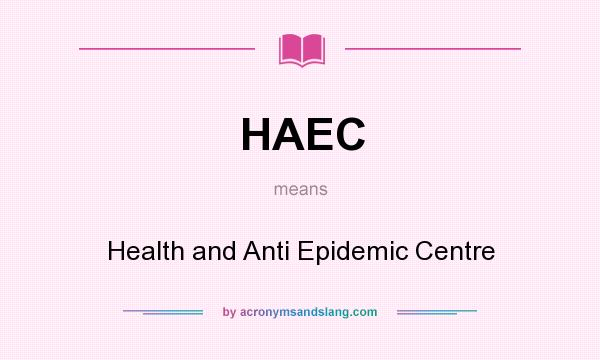 What does HAEC mean? It stands for Health and Anti Epidemic Centre