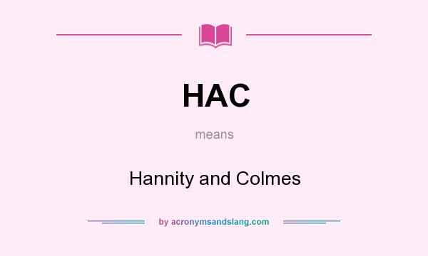 What does HAC mean? It stands for Hannity and Colmes