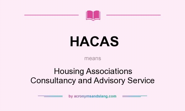 What does HACAS mean? It stands for Housing Associations Consultancy and Advisory Service