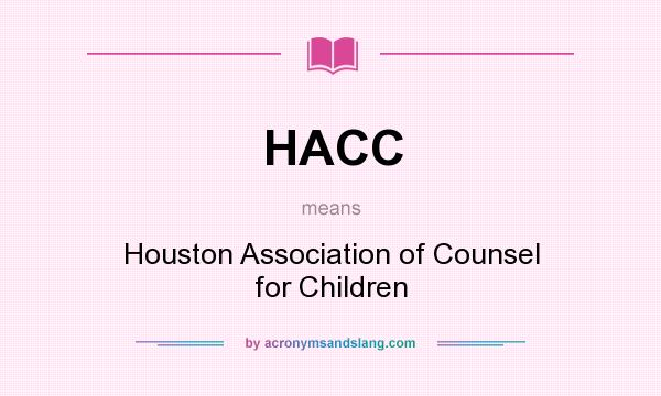 What does HACC mean? It stands for Houston Association of Counsel for Children