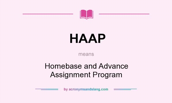 What does HAAP mean? It stands for Homebase and Advance Assignment Program