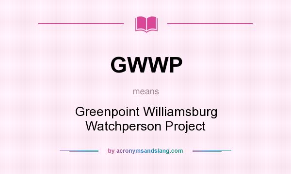 What does GWWP mean? It stands for Greenpoint Williamsburg Watchperson Project
