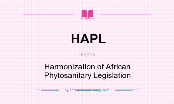 What does HAPL mean? It stands for Harmonization of African Phytosanitary Legislation