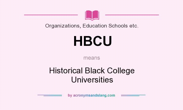 What does HBCU mean? It stands for Historical Black College Universities