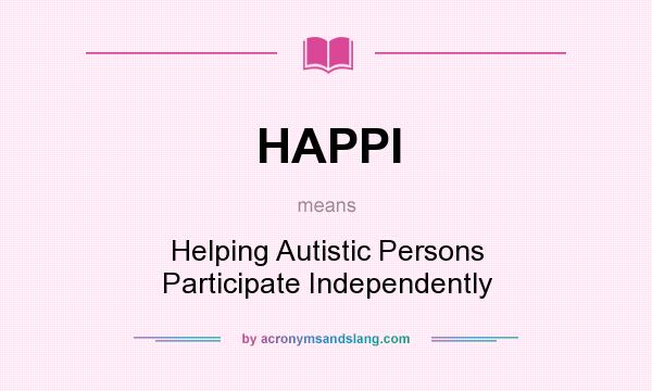 What does HAPPI mean? It stands for Helping Autistic Persons Participate Independently