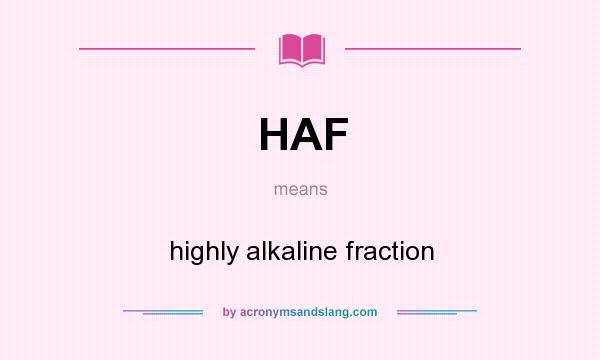 What does HAF mean? It stands for highly alkaline fraction