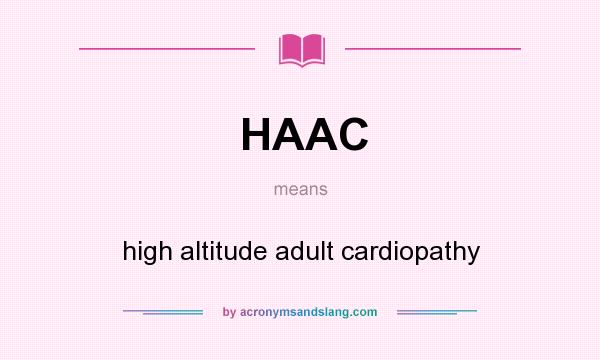 What does HAAC mean? It stands for high altitude adult cardiopathy