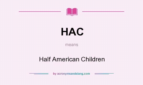What does HAC mean? It stands for Half American Children