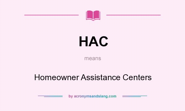 What does HAC mean? It stands for Homeowner Assistance Centers