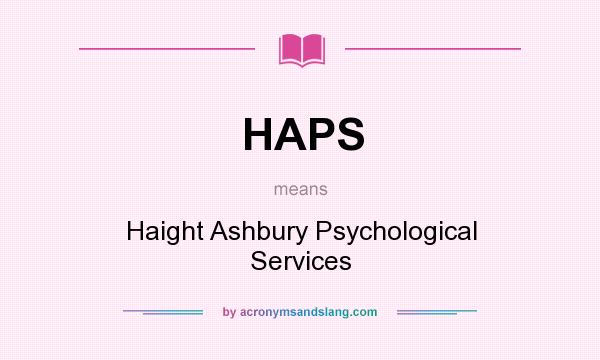 What does HAPS mean? It stands for Haight Ashbury Psychological Services