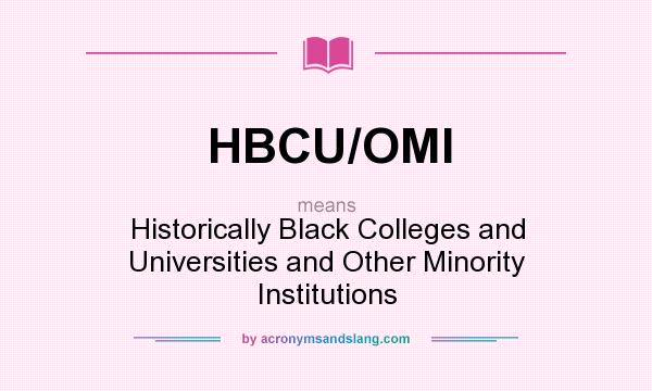 What does HBCU/OMI mean? It stands for Historically Black Colleges and Universities and Other Minority Institutions