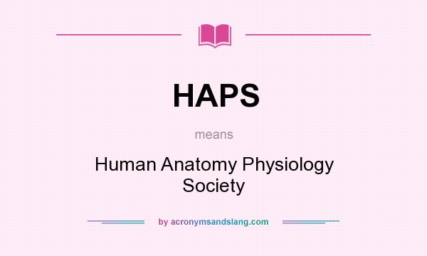 What does HAPS mean? It stands for Human Anatomy Physiology Society