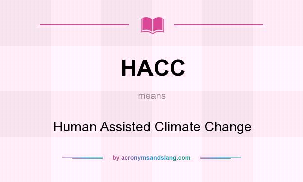 What does HACC mean? It stands for Human Assisted Climate Change