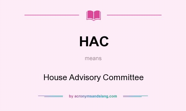 What does HAC mean? It stands for House Advisory Committee