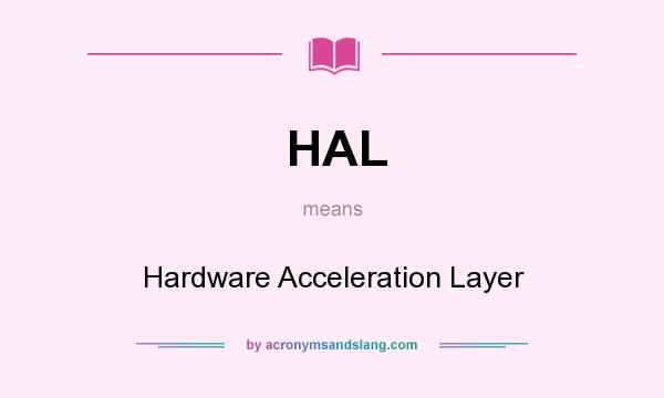 What does HAL mean? It stands for Hardware Acceleration Layer