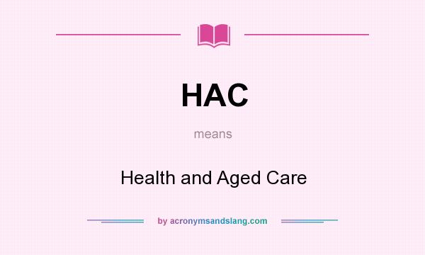 What does HAC mean? It stands for Health and Aged Care