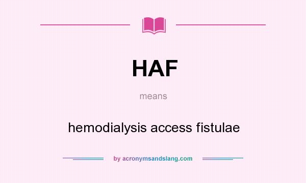 What does HAF mean? It stands for hemodialysis access fistulae
