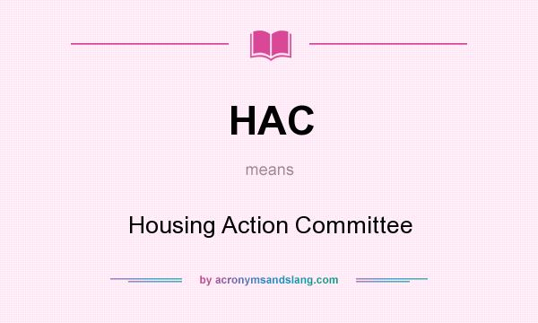 What does HAC mean? It stands for Housing Action Committee