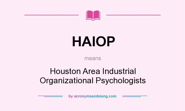What does HAIOP mean? It stands for Houston Area Industrial Organizational Psychologists
