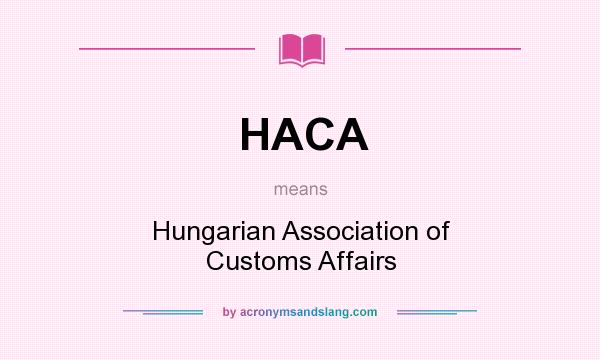 What does HACA mean? It stands for Hungarian Association of Customs Affairs