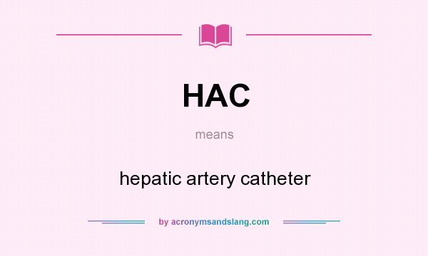 What does HAC mean? It stands for hepatic artery catheter