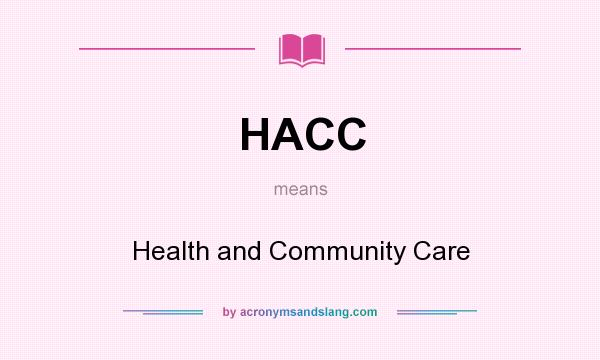 What does HACC mean? It stands for Health and Community Care
