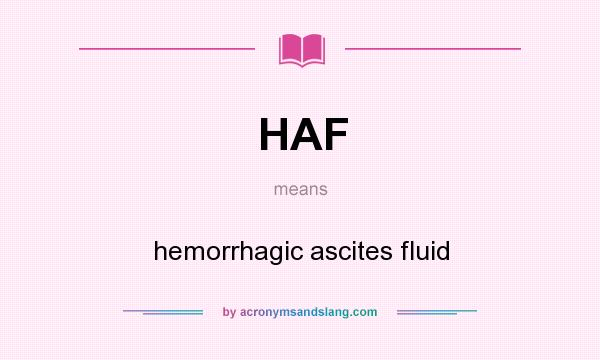 What does HAF mean? It stands for hemorrhagic ascites fluid