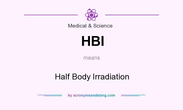 What does HBI mean? It stands for Half Body Irradiation