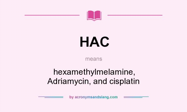 What does HAC mean? It stands for hexamethylmelamine, Adriamycin, and cisplatin