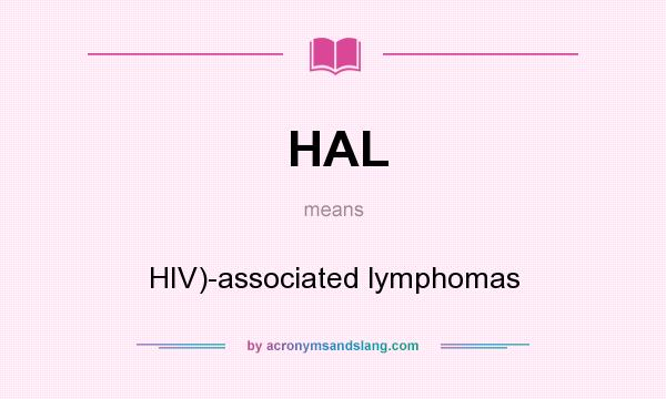 What does HAL mean? It stands for HIV)-associated lymphomas