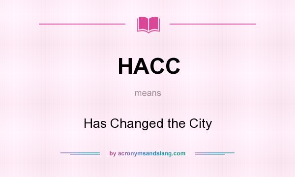 What does HACC mean? It stands for Has Changed the City