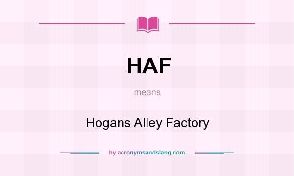 What does HAF mean? It stands for Hogans Alley Factory