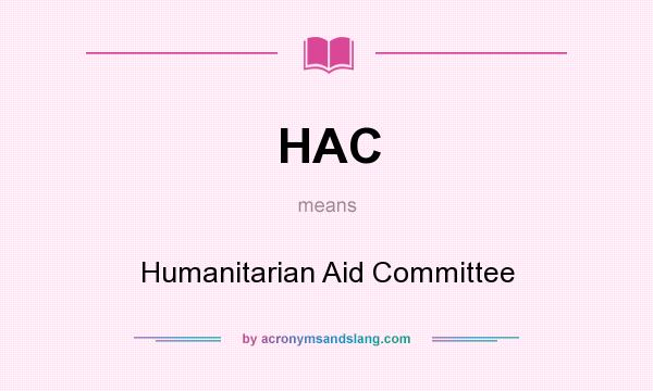 What does HAC mean? It stands for Humanitarian Aid Committee