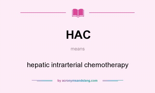 What does HAC mean? It stands for hepatic intrarterial chemotherapy